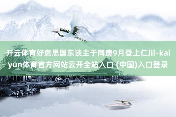 开云体育好意思国东谈主于同庚9月登上仁川-kaiyun体育官方网站云开全站入口 (中国)入口登录