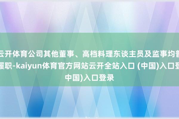 云开体育公司其他董事、高档料理东谈主员及监事均普通履职-kaiyun体育官方网站云开全站入口 (中国)入口登录